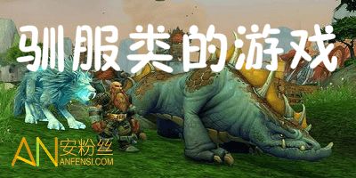 馴服類游戲都有哪些,馴服類的游戲