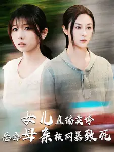 女兒直播賣慘惡毒母親被網(wǎng)暴致死$跳樓當(dāng)天女兒拔了我的氧氣管（30集）劇情人物介紹